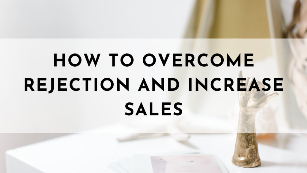 How to Overcome Rejection and Increase Sales